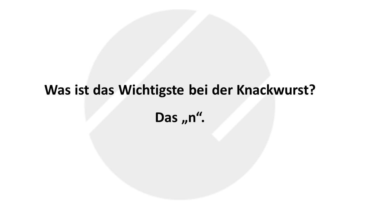 Was ist das Wichtigste bei der Knackwurst? Das „n“.